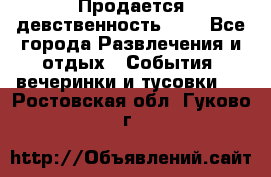 Продается девственность . . - Все города Развлечения и отдых » События, вечеринки и тусовки   . Ростовская обл.,Гуково г.